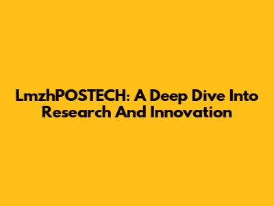 LmzhPOSTECH: A Deep Dive Into Research And Innovation