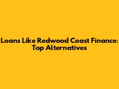 Loans Like Redwood Coast Finance: Top Alternatives