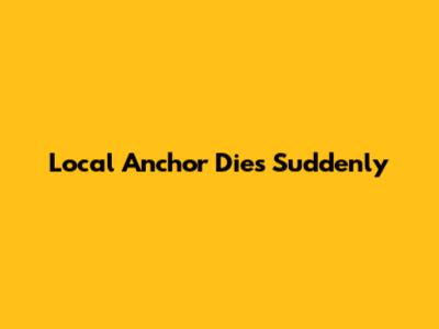 Local Anchor Dies Suddenly