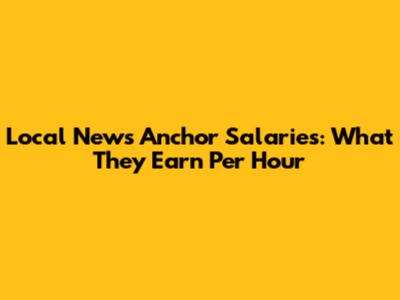 Local News Anchor Salaries: What They Earn Per Hour