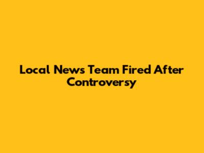 Local News Team Fired After Controversy
