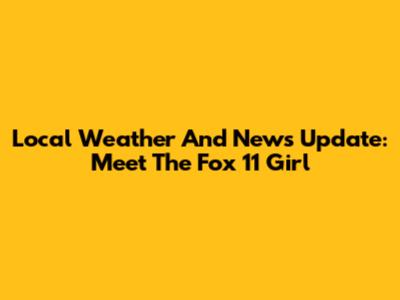 Local Weather And News Update: Meet The Fox 11 Girl