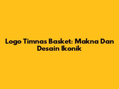 Logo Timnas Basket: Makna Dan Desain Ikonik