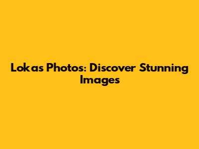 Lokas Photos: Discover Stunning Images