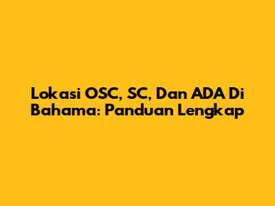 Lokasi OSC, SC, Dan ADA Di Bahama: Panduan Lengkap