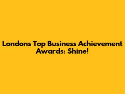 London's Top Business Achievement Awards: Shine!
