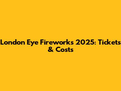 London Eye Fireworks 2025: Tickets & Costs