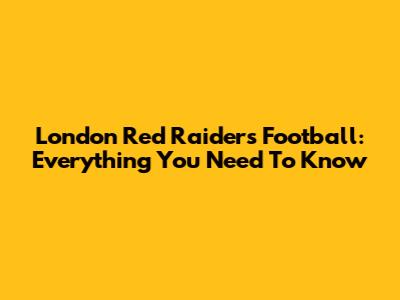 London Red Raiders Football: Everything You Need To Know