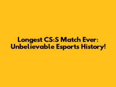 Longest CS:S Match Ever: Unbelievable Esports History!