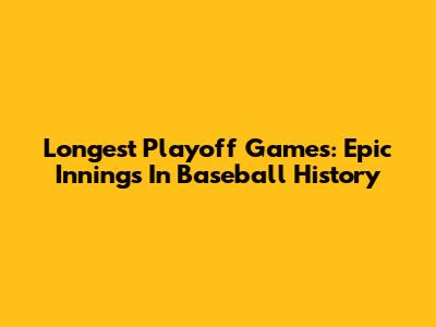 Longest Playoff Games: Epic Innings In Baseball History