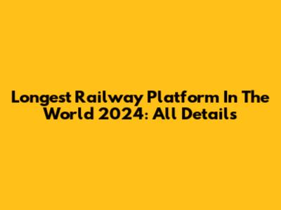 Longest Railway Platform In The World 2024: All Details