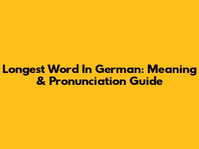 Longest Word In German: Meaning & Pronunciation Guide