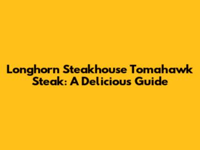 Longhorn Steakhouse Tomahawk Steak: A Delicious Guide
