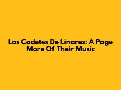 Los Cadetes De Linares: A Page More Of Their Music