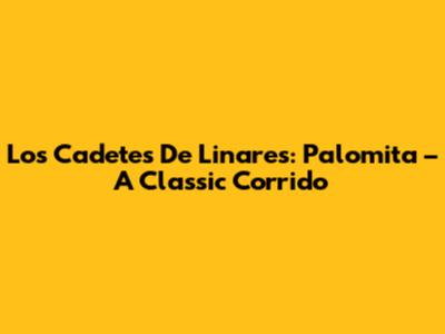 Los Cadetes De Linares: Palomita – A Classic Corrido