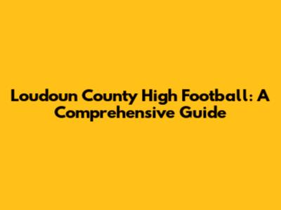 Loudoun County High Football: A Comprehensive Guide
