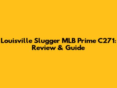 Louisville Slugger MLB Prime C271: Review & Guide