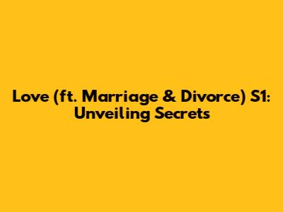 Love (ft. Marriage & Divorce) S1: Unveiling Secrets