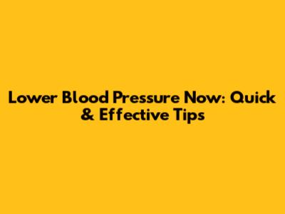 Lower Blood Pressure Now: Quick & Effective Tips