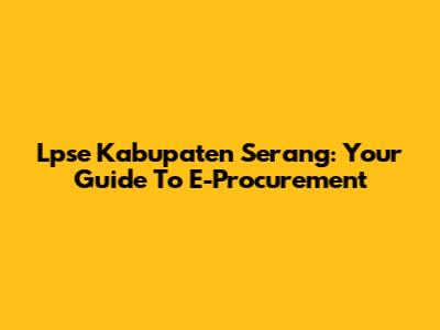 Lpse Kabupaten Serang: Your Guide To E-Procurement