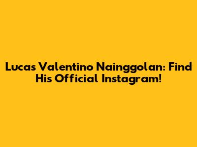 Lucas Valentino Nainggolan: Find His Official Instagram!
