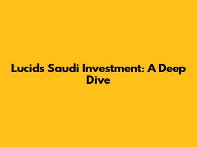 Lucid's Saudi Investment: A Deep Dive
