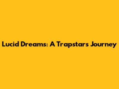 Lucid Dreams: A Trapstar's Journey