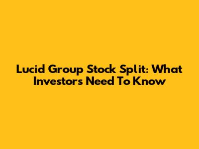 Lucid Group Stock Split: What Investors Need To Know