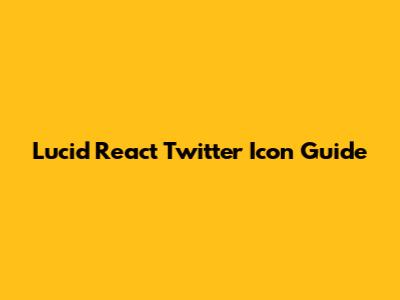 Lucid React Twitter Icon Guide