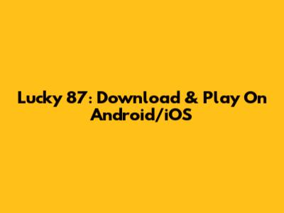 Lucky 87: Download & Play On Android/iOS