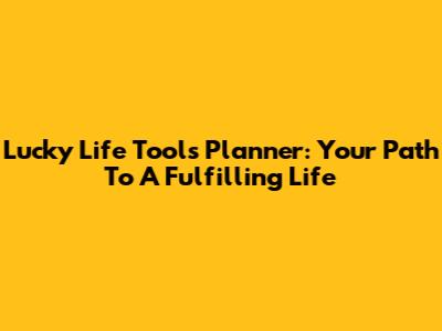 Lucky Life Tools Planner: Your Path To A Fulfilling Life