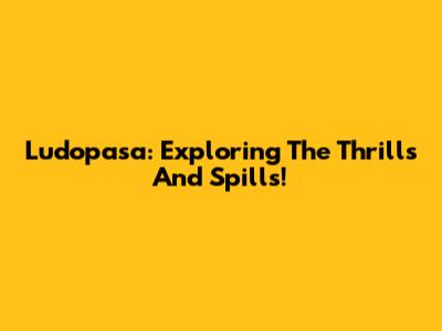Ludopasa: Exploring The Thrills And Spills!