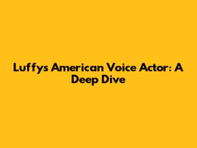 Luffy's American Voice Actor: A Deep Dive