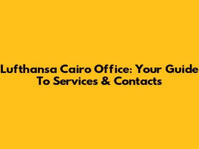 Lufthansa Cairo Office: Your Guide To Services & Contacts