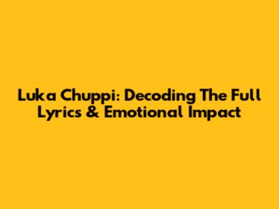 Luka Chuppi: Decoding The Full Lyrics & Emotional Impact
