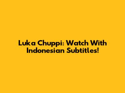 Luka Chuppi: Watch With Indonesian Subtitles!