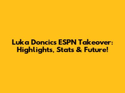 Luka Doncic's ESPN Takeover: Highlights, Stats & Future!
