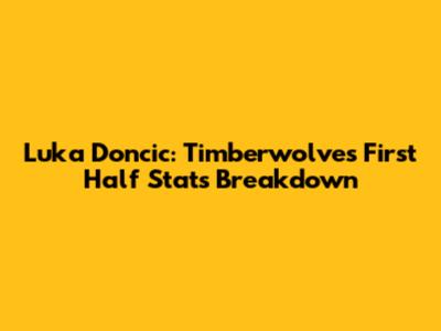 Luka Doncic: Timberwolves First Half Stats Breakdown