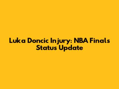 Luka Doncic Injury: NBA Finals Status Update