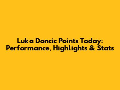 Luka Doncic Points Today: Performance, Highlights & Stats