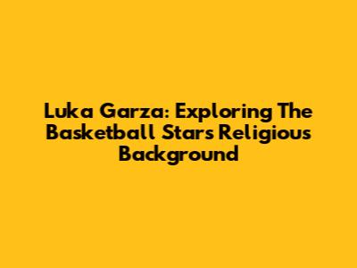 Luka Garza: Exploring The Basketball Star's Religious Background