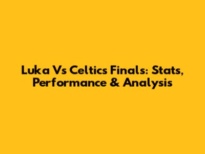 Luka Vs Celtics Finals: Stats, Performance & Analysis