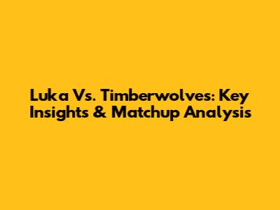 Luka Vs. Timberwolves: Key Insights & Matchup Analysis