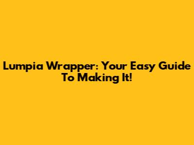 Lumpia Wrapper: Your Easy Guide To Making It!