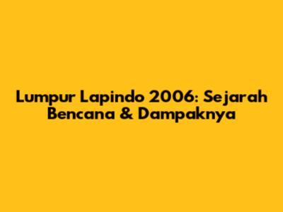 Lumpur Lapindo 2006: Sejarah Bencana & Dampaknya
