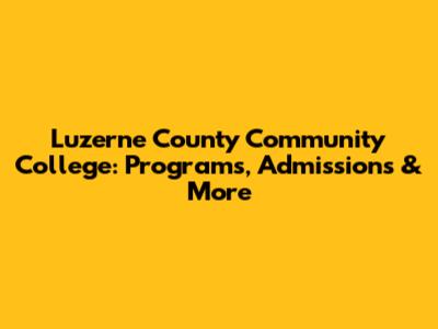 Luzerne County Community College: Programs, Admissions & More