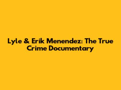 Lyle & Erik Menendez: The True Crime Documentary