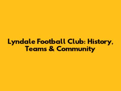 Lyndale Football Club: History, Teams & Community