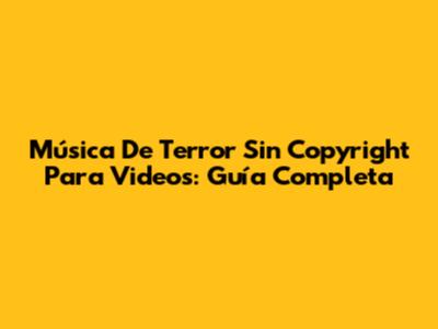 Música De Terror Sin Copyright Para Videos: Guía Completa