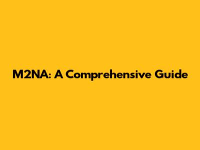 M2NA: A Comprehensive Guide